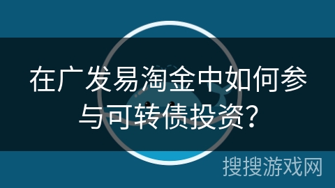 在广发易淘金中如何参与可转债投资？