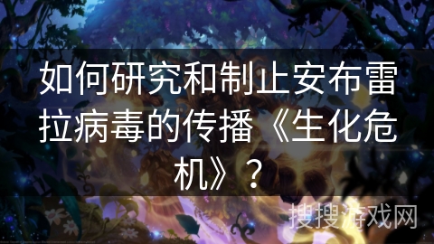 如何研究和制止安布雷拉病毒的传播《生化危机》？