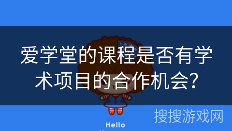 爱学堂的课程是否有学术项目的合作机会？