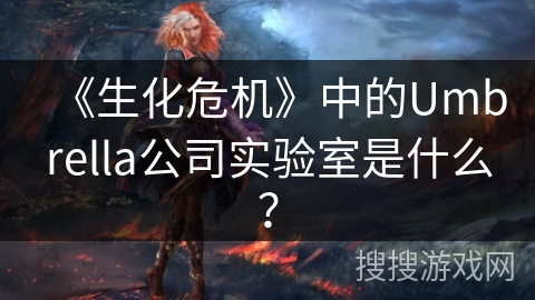 《生化危机》中的Umbrella公司实验室是什么？