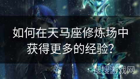 如何在天马座修炼场中获得更多的经验？