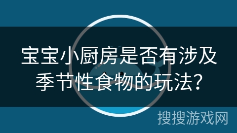 宝宝小厨房是否有涉及季节性食物的玩法？