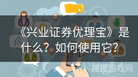 《兴业证券优理宝》是什么？如何使用它？