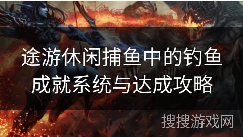 途游休闲捕鱼中的钓鱼成就系统与达成攻略