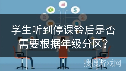 学生听到停课铃后是否需要根据年级分区？