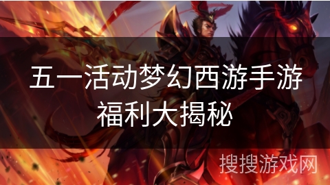 五一活动梦幻西游手游福利大揭秘