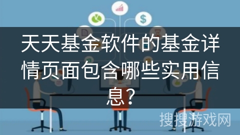 天天基金软件的基金详情页面包含哪些实用信息？