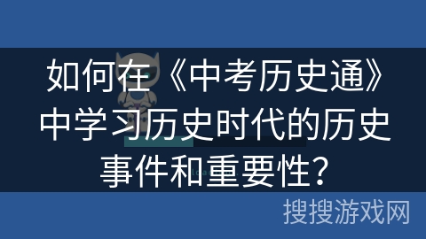 如何在《中考历史通》中学习历史时代的历史事件和重要性? 如何在《中考历史通》中学习历史时代的历史事件和重要性?