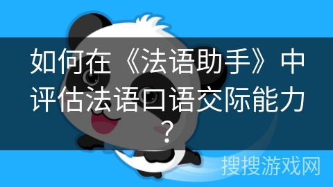 如何在《法语助手》中评估法语口语交际能力？