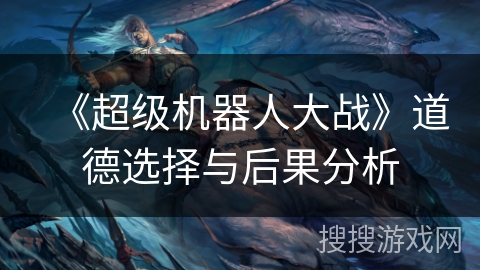 《超级机器人大战》道德选择与后果分析