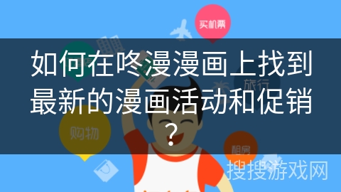 如何在咚漫漫画上找到最新的漫画活动和促销？