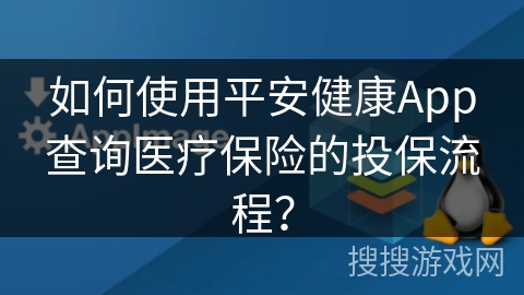 如何使用平安健康App查询医疗保险的投保流程？