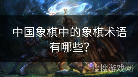 中国象棋中的象棋术语有哪些？