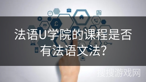 法语U学院的课程是否有法语文法？