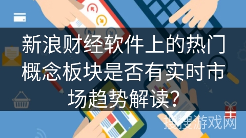 新浪财经软件上的热门概念板块是否有实时市场趋势解读？