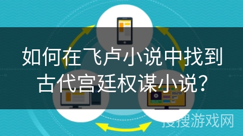 如何在飞卢小说中找到古代宫廷权谋小说？