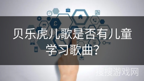 贝乐虎儿歌是否有儿童学习歌曲？