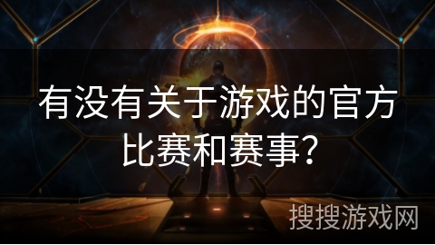 有没有关于游戏的官方比赛和赛事？
