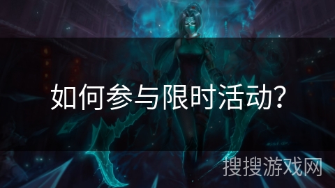 如何参与限时活动？