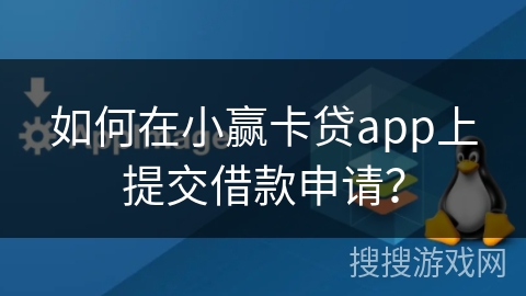 如何在小赢卡贷app上提交借款申请？