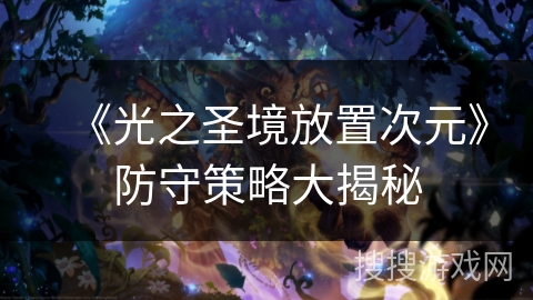 《光之圣境放置次元》防守策略大揭秘