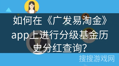 如何在《广发易淘金》app上进行分级基金历史分红查询? 如何在《广发易淘金》app上进行分级基金历史分红查询?