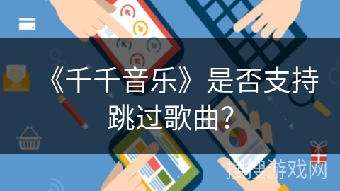 《千千音乐》是否支持跳过歌曲？