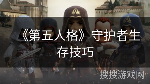 《第五人格》守护者生存技巧 《第五人格》守护者生存技巧