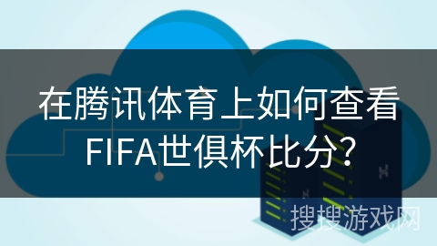 在腾讯体育上如何查看FIFA世俱杯比分? 在腾讯体育上如何查看FIFA世俱杯比分?
