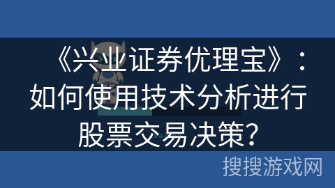 《兴业证券优理宝》：如何使用技术分析进行股票交易决策？