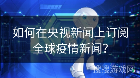 如何在央视新闻上订阅全球疫情新闻？