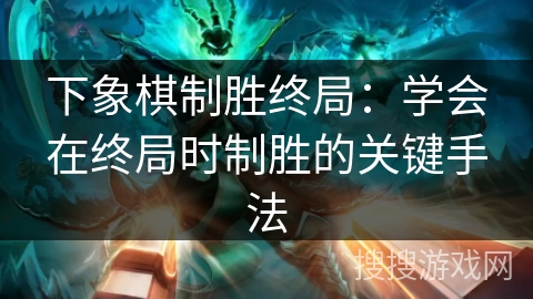 下象棋制胜终局：学会在终局时制胜的关键手法