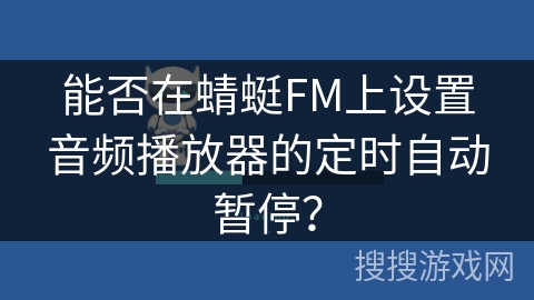 能否在蜻蜓FM上设置音频播放器的定时自动暂停？