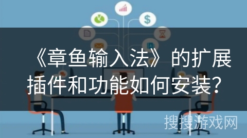 《章鱼输入法》的扩展插件和功能如何安装? 《章鱼输入法》的扩展插件和功能如何安装?