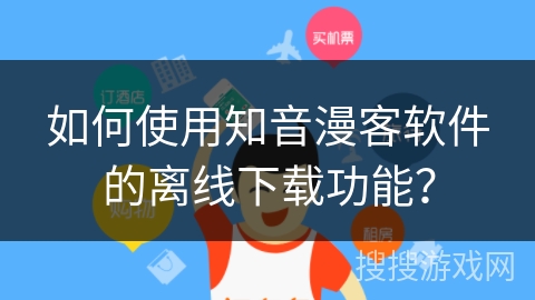 如何使用知音漫客软件的离线下载功能？