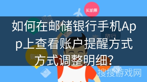 如何在邮储银行手机App上查看账户提醒方式方式调整明细? 如何在邮储银行手机App上查看账户提醒方式方式调整明细?