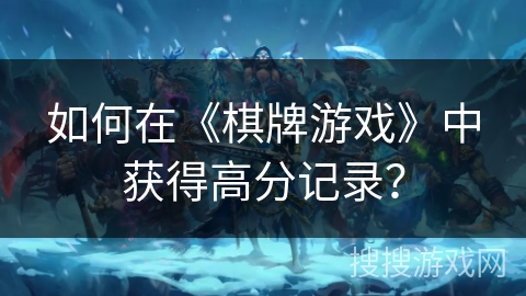 如何在《棋牌游戏》中获得高分记录？