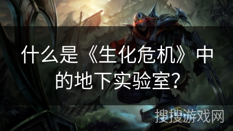 什么是《生化危机》中的地下实验室？