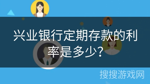 兴业银行定期存款的利率是多少？