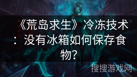 《荒岛求生》冷冻技术：没有冰箱如何保存食物？