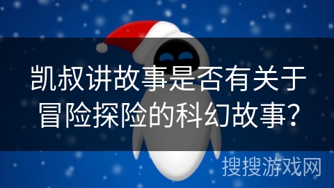 凯叔讲故事是否有关于冒险探险的科幻故事？