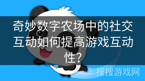 奇妙数字农场中的社交互动如何提高游戏互动性？