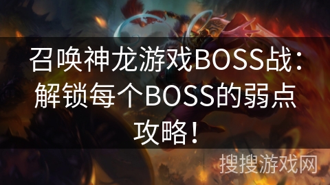 召唤神龙游戏BOSS战：解锁每个BOSS的弱点攻略！
