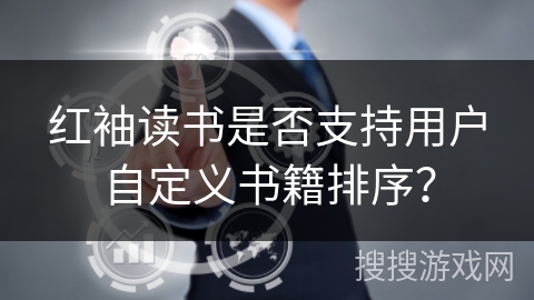 红袖读书是否支持用户自定义书籍排序？