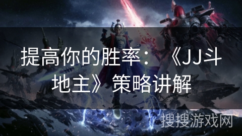 提高你的胜率:《JJ斗地主》策略讲解 提高你的胜率:《JJ斗地主》策略讲解