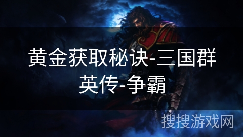 黄金获取秘诀-三国群英传-争霸