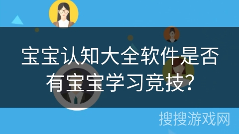 宝宝认知大全软件是否有宝宝学习竞技? 宝宝认知大全软件是否有宝宝学习竞技?