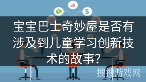 宝宝巴士奇妙屋是否有涉及到儿童学习创新技术的故事？
