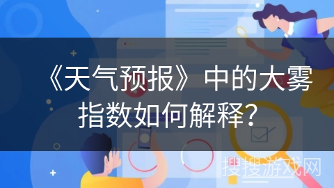 《天气预报》中的大雾指数如何解释？
