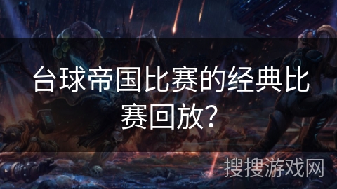 台球帝国比赛的经典比赛回放？